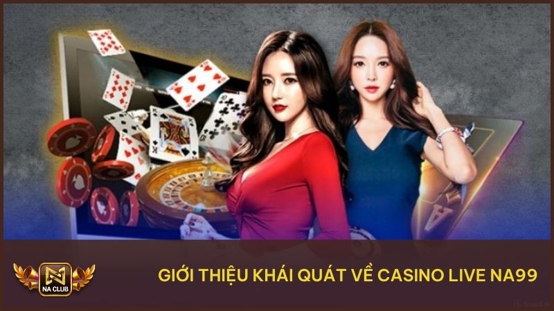 Giới thiệu khái quát về sảnh casino Live NA99