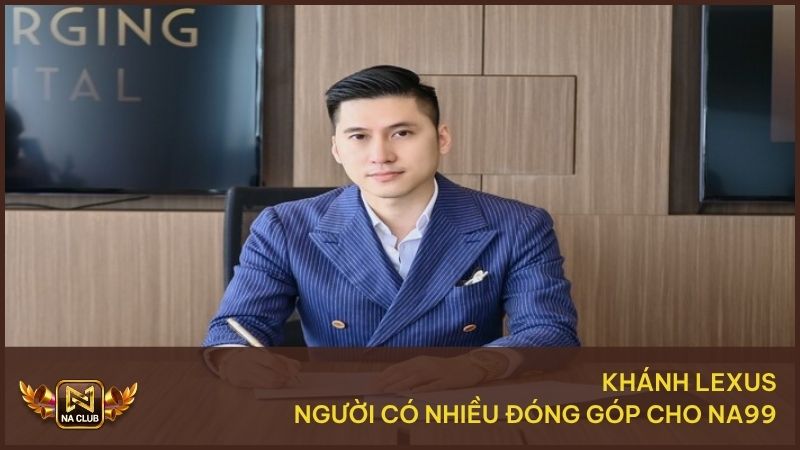 Khánh Lexus - Ceo Đứng Sau Thành Công Của Thương Hiệu NA99 2 Khánh Lexus đã có nhiều đóng góp cho sự thành công của Khanh Lexus