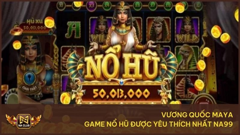 Vương quốc Maya mang đến trải nghiệm hấp dẫn, hũ thưởng lớn