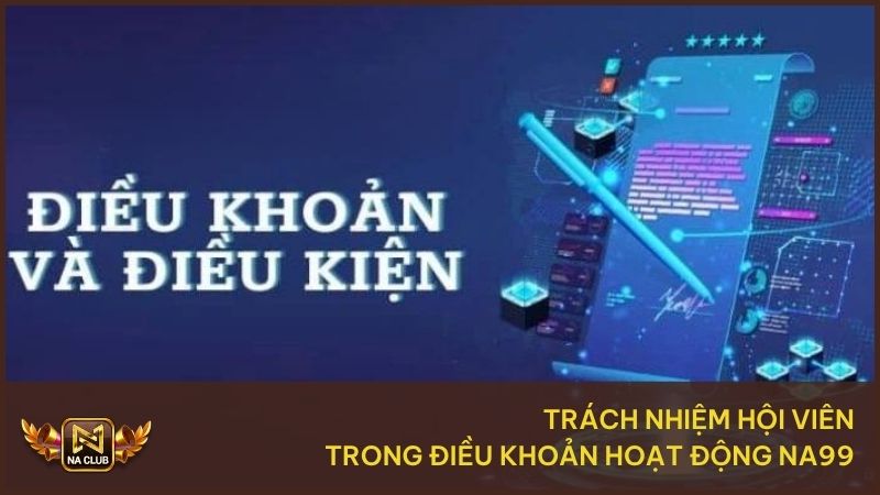 Điều Khoản NA99 - Cập Nhật Quy Định Mới Nhất Năm 2025 3 Mỗi người chơi cần có trách nhiệm thực hiện điều khoản điều kiện Na99
