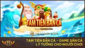 Tam Tiên Bắn Cá - Game Săn Cá Lý Tưởng Cho Người Chơi